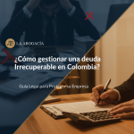 ¿Cómo gestionar una deuda irrecuperable en Colombia? Guía Legal y Financiera